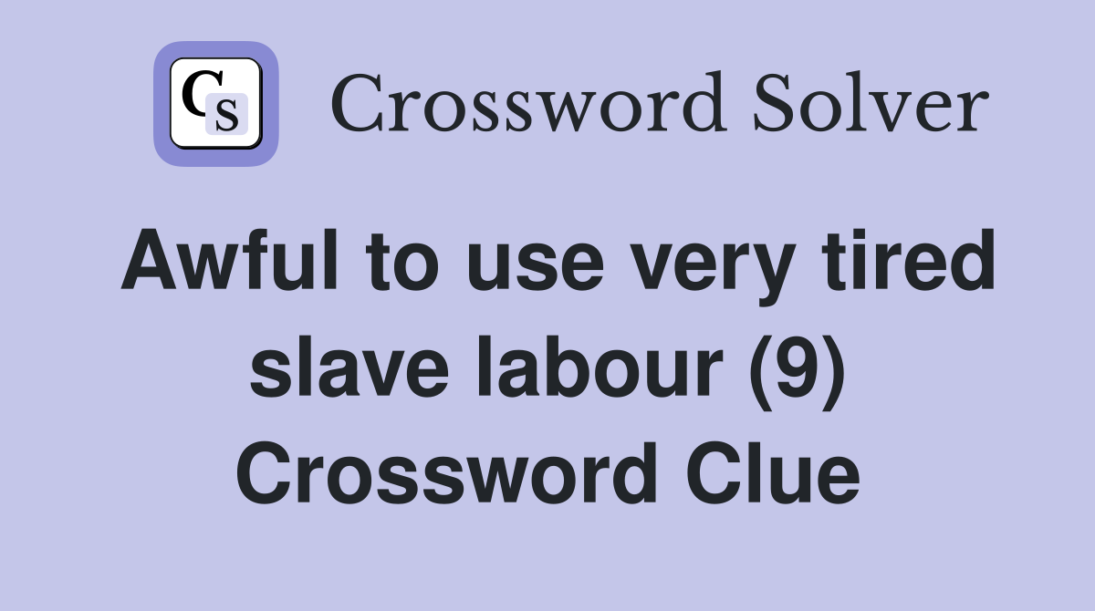 Awful to use very tired slave labour (9) Crossword Clue