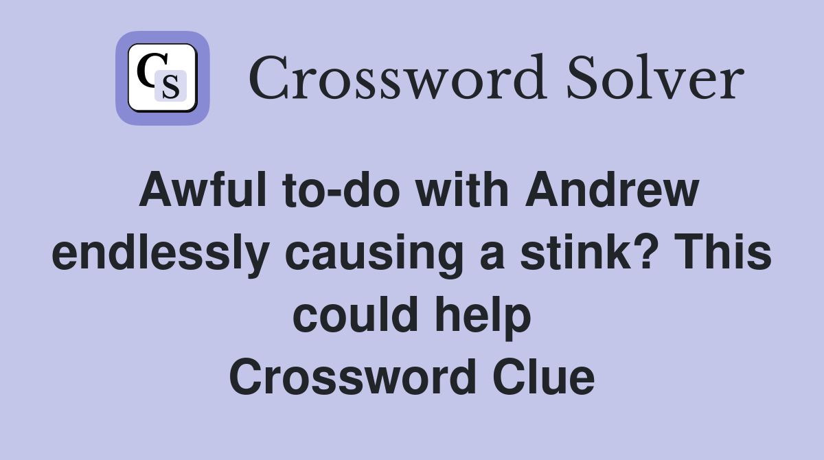 Awful to-do with Andrew endlessly causing a stink? This could help Crossword Clue