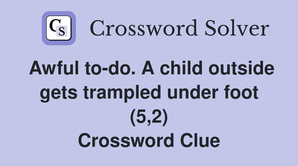 Awful to-do. A child outside gets trampled under foot (5,2) Crossword Clue