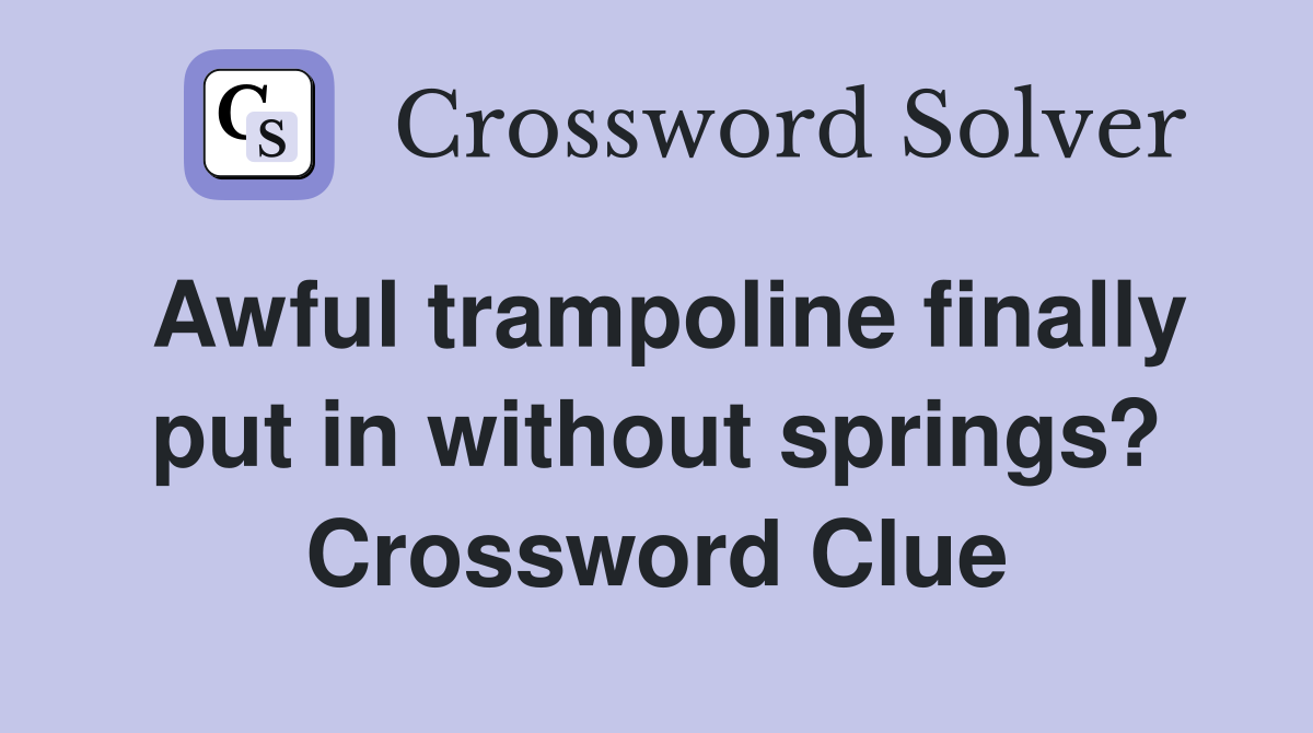 Awful trampoline finally put in without springs? Crossword Clue