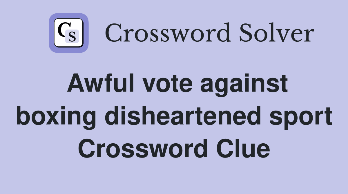 Awful vote against boxing disheartened sport Crossword Clue