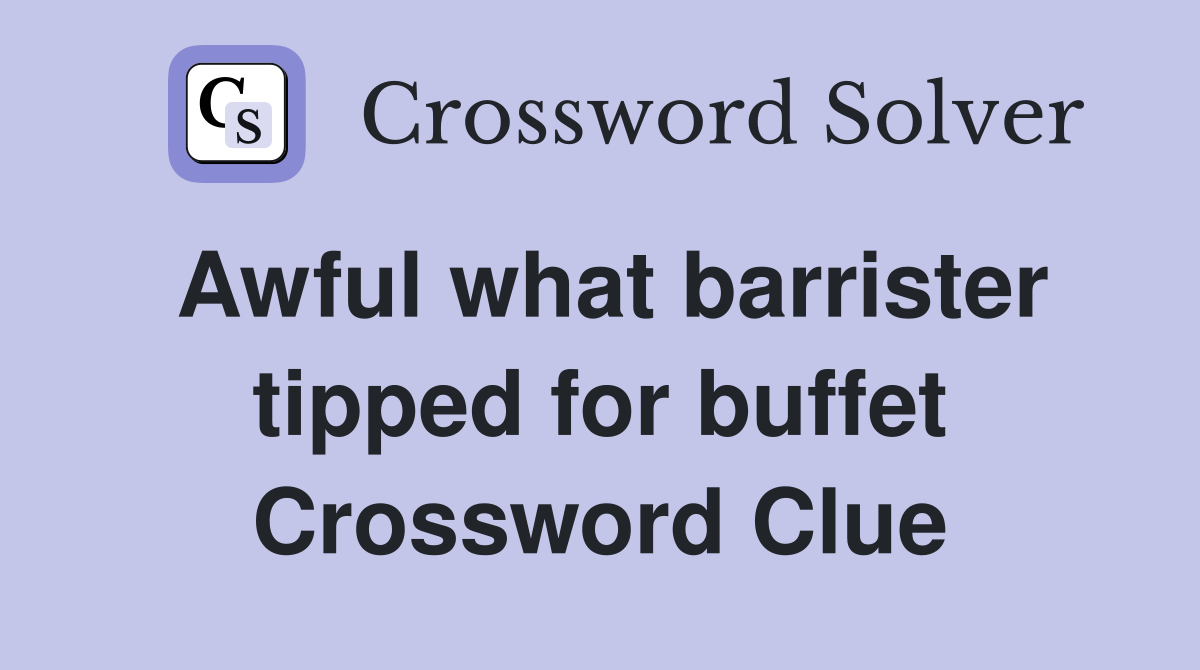 Awful what barrister tipped for buffet Crossword Clue