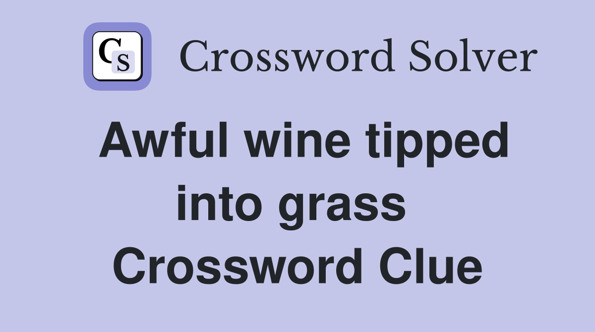 Awful wine tipped into grass  Crossword Clue