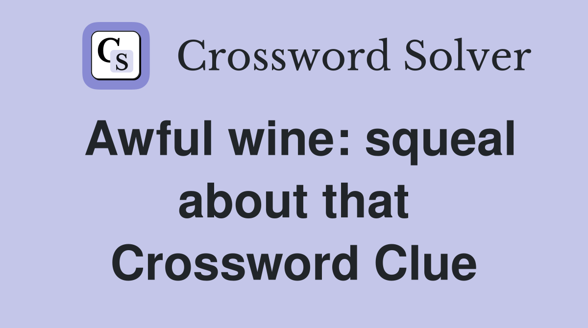 Awful wine: squeal about that Crossword Clue