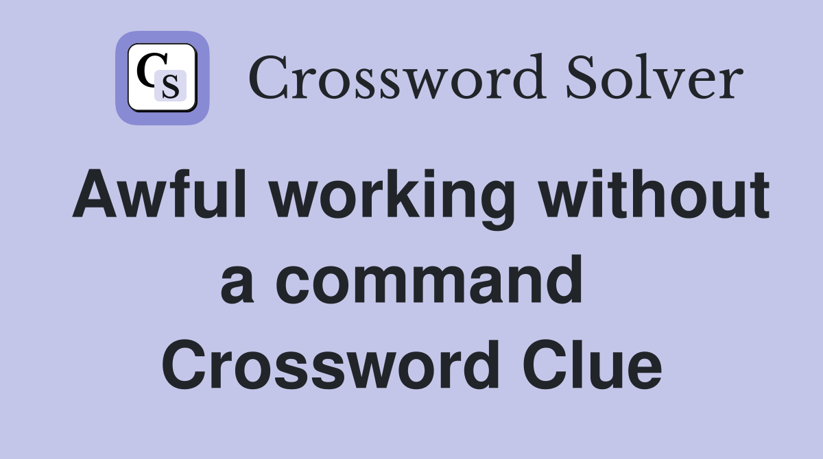 Awful working without a command  Crossword Clue