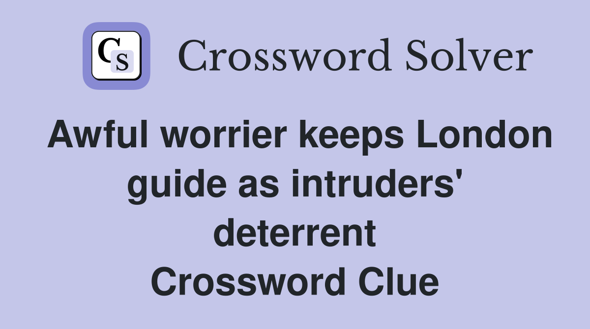 Awful worrier keeps London guide as intruders' deterrent Crossword Clue