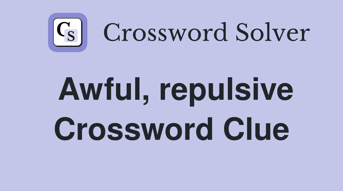 Awful, repulsive Crossword Clue