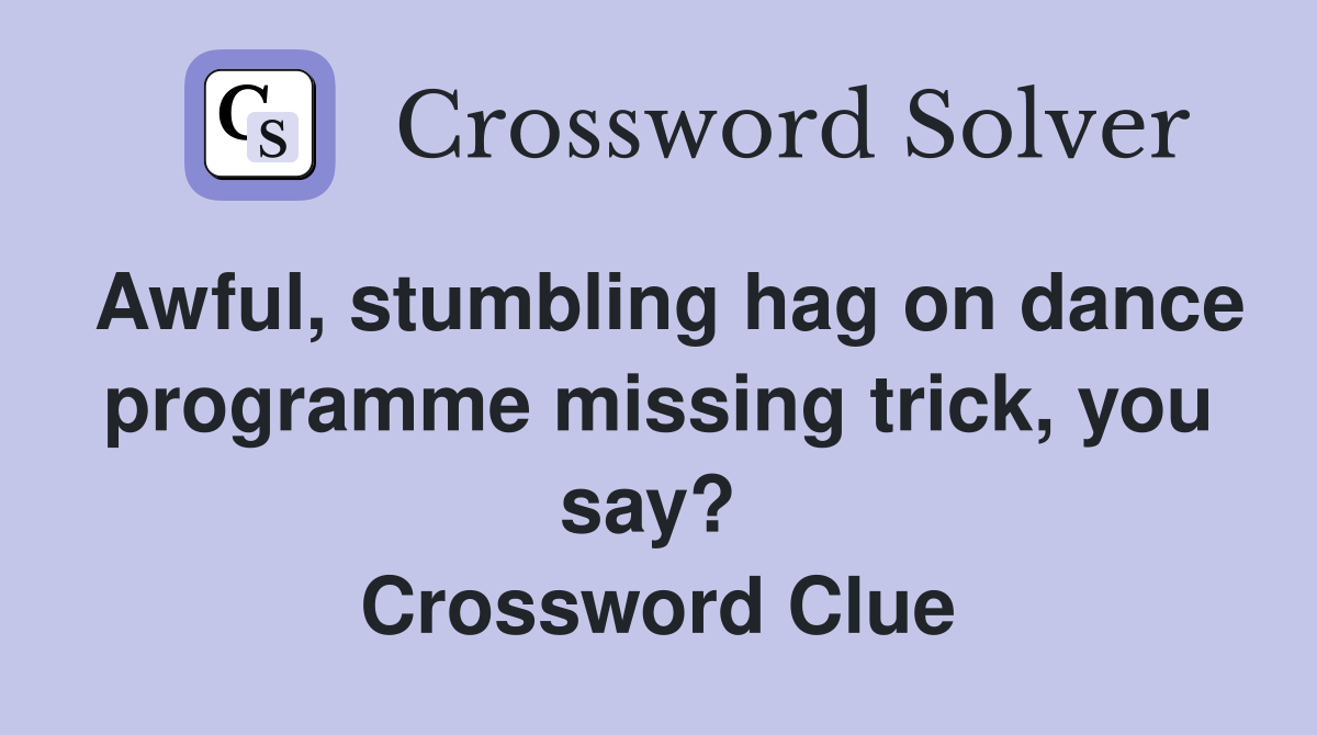 Awful, stumbling hag on dance programme missing trick, you say?  Crossword Clue