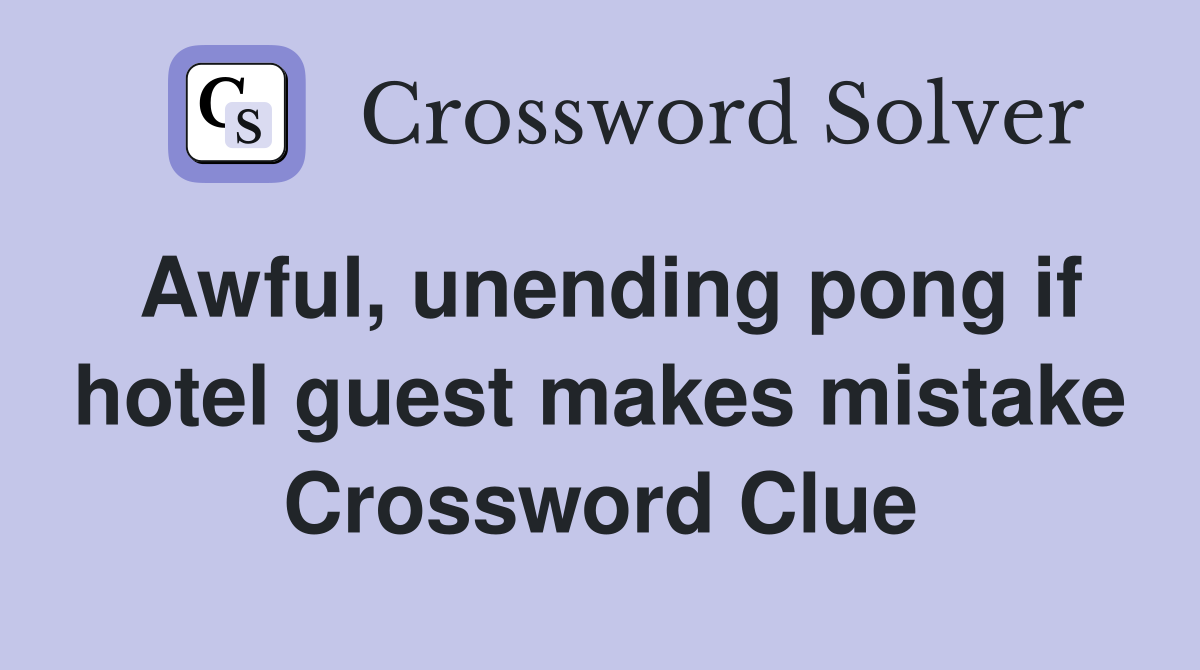 Awful, unending pong if hotel guest makes mistake Crossword Clue