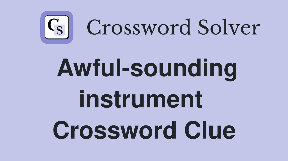 Awful-sounding instrument  Crossword Clue