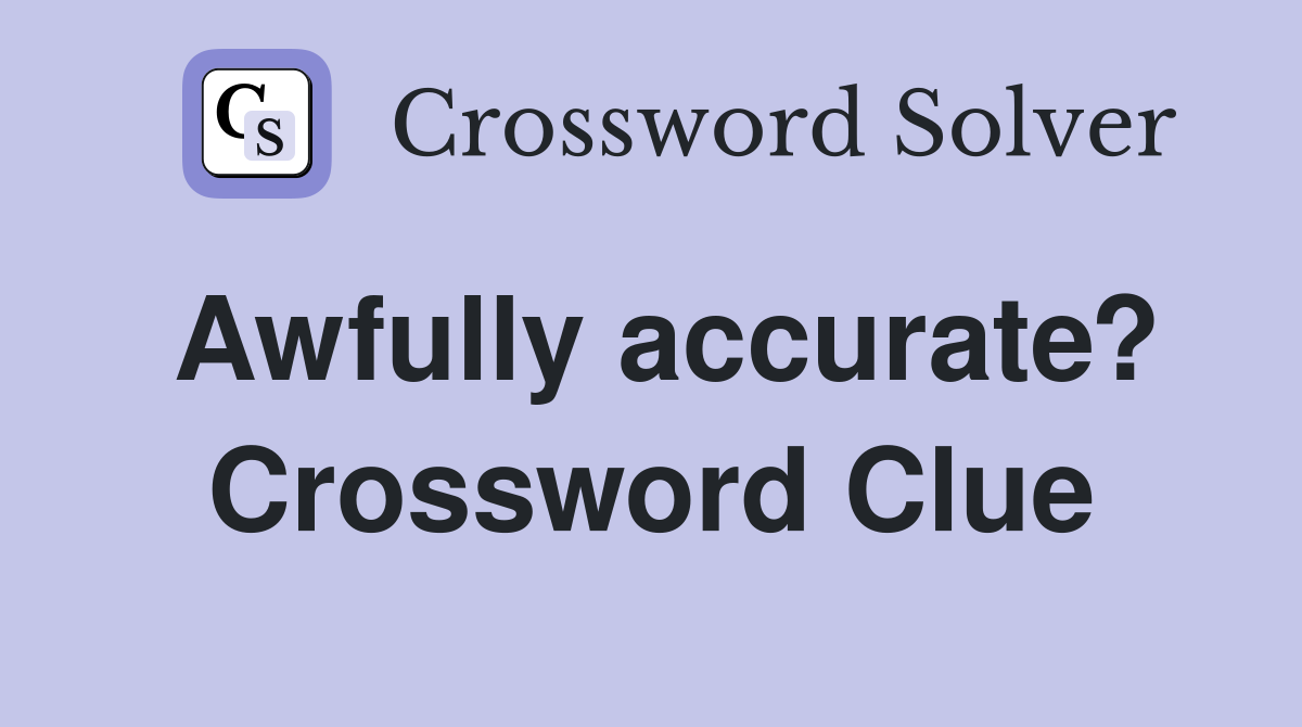Awfully accurate? Crossword Clue