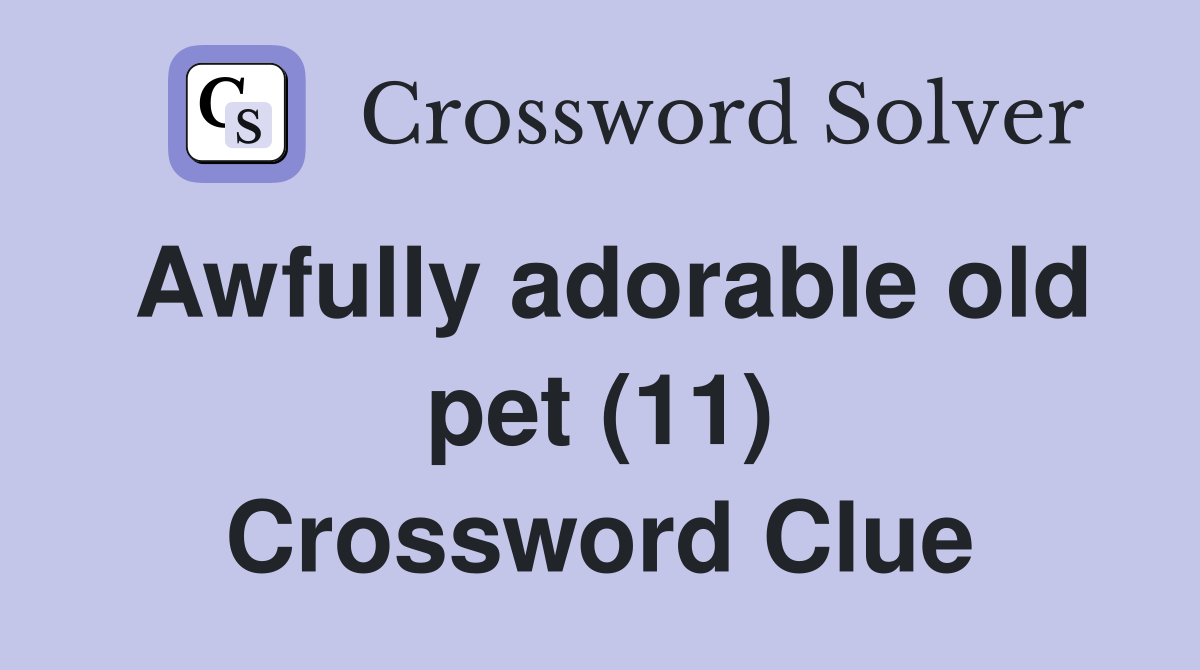 Awfully adorable old pet (11) Crossword Clue