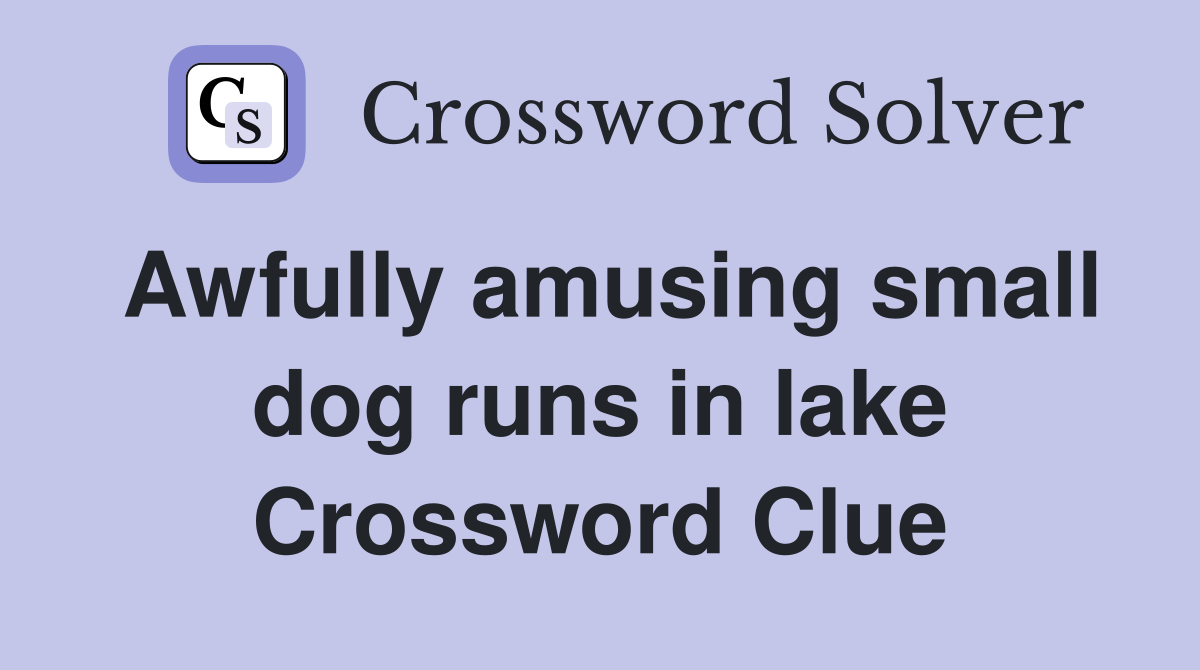 Awfully amusing small dog runs in lake Crossword Clue