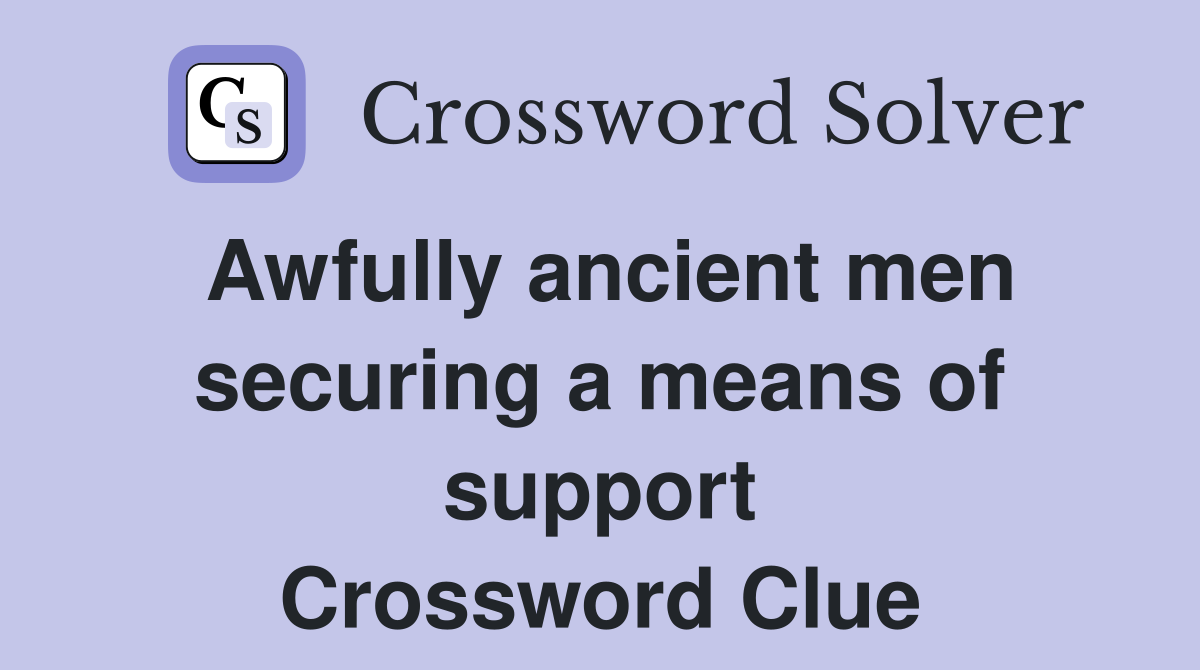 Awfully ancient men securing a means of support Crossword Clue