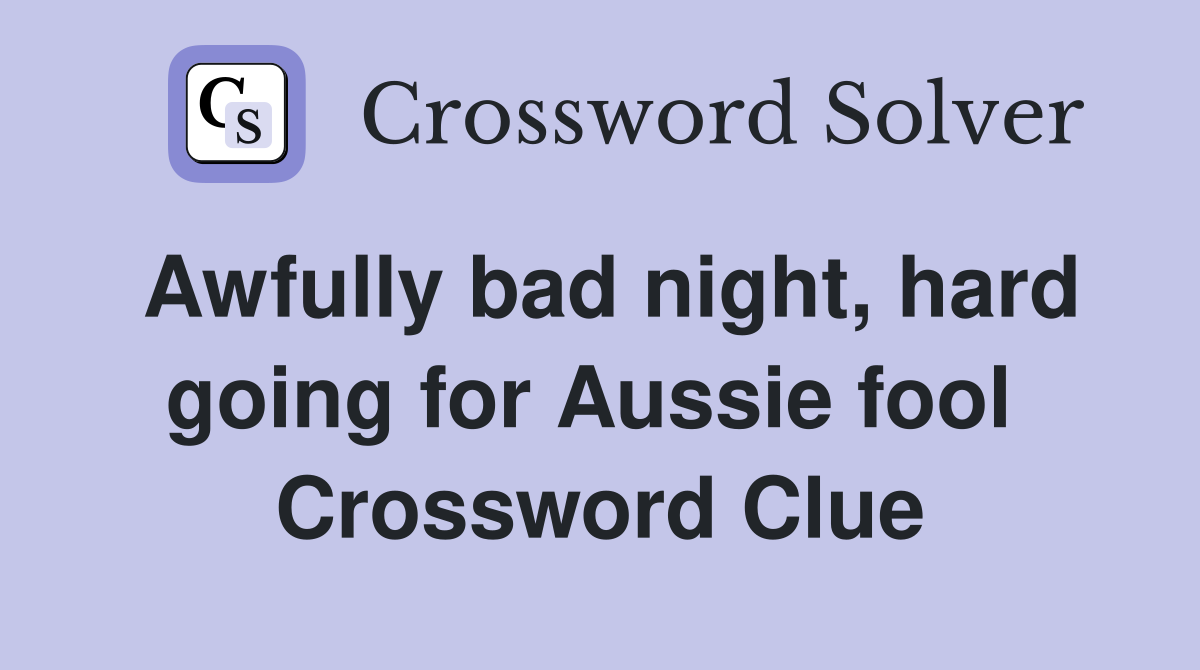 Awfully bad night, hard going for Aussie fool  Crossword Clue