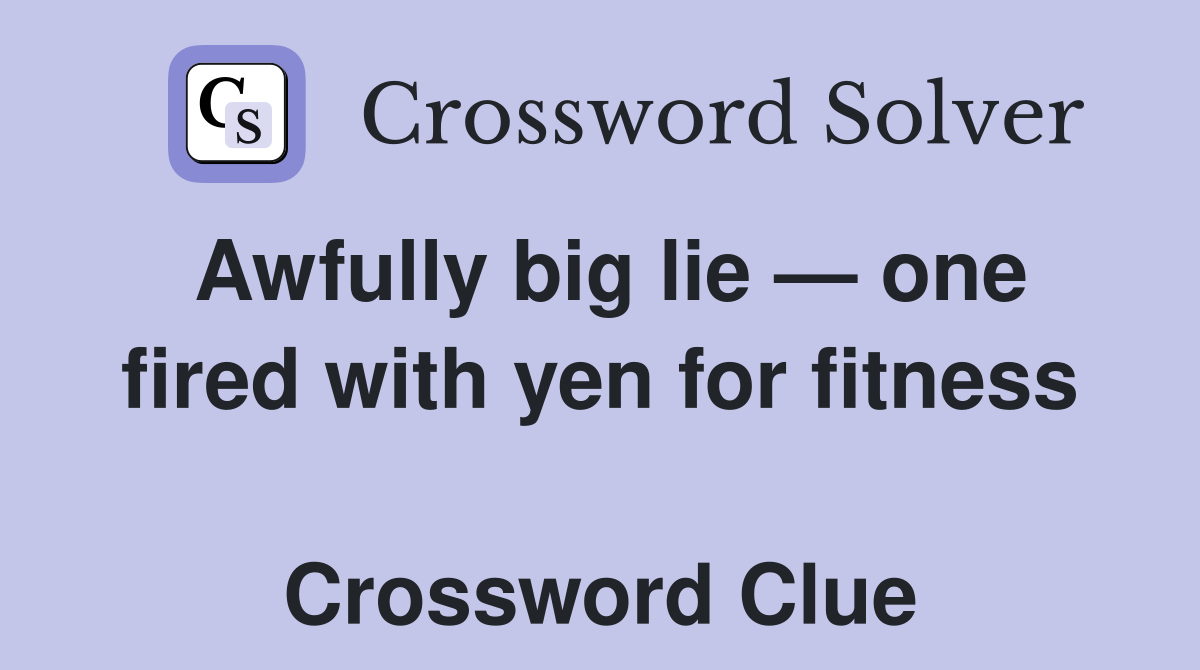Awfully big lie — one fired with yen for fitness  Crossword Clue