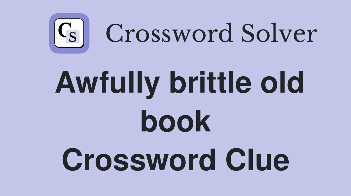 Awfully brittle old book Crossword Clue