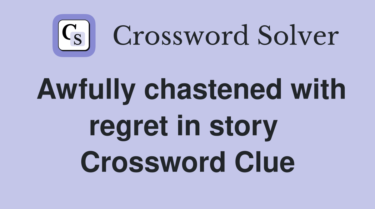 Awfully chastened with regret in story  Crossword Clue