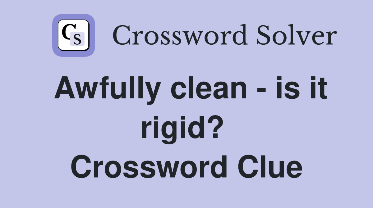 Awfully clean - is it rigid?  Crossword Clue