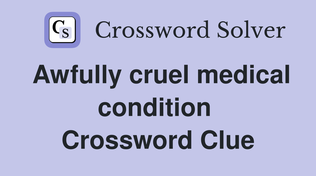 Awfully cruel medical condition  Crossword Clue