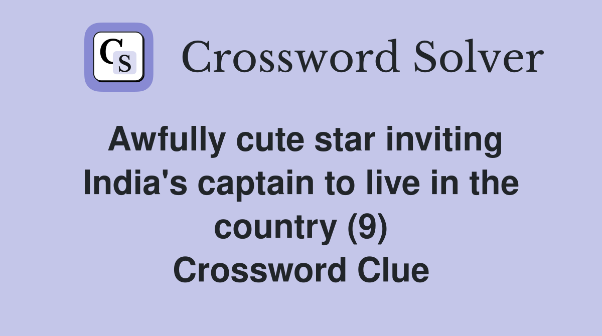 Awfully cute star inviting India's captain to live in the country (9) Crossword Clue