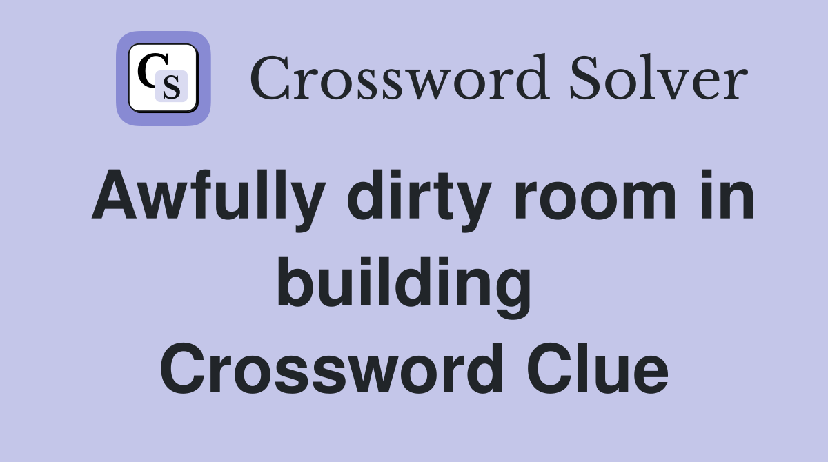 Awfully dirty room in building  Crossword Clue