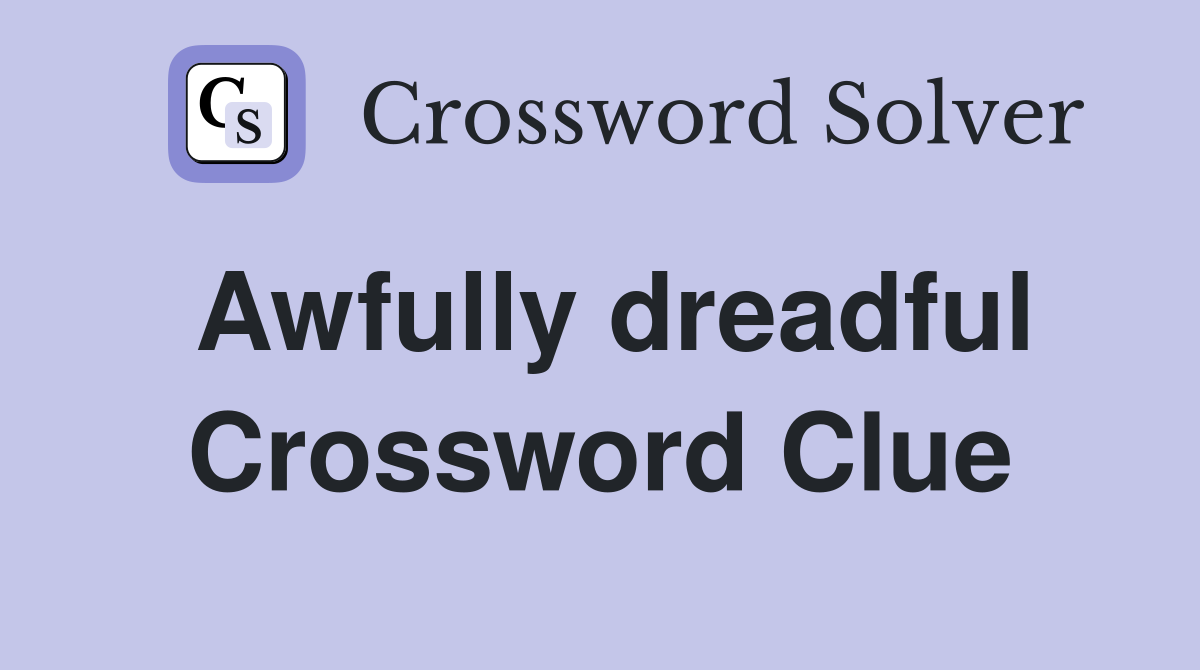 Awfully dreadful Crossword Clue