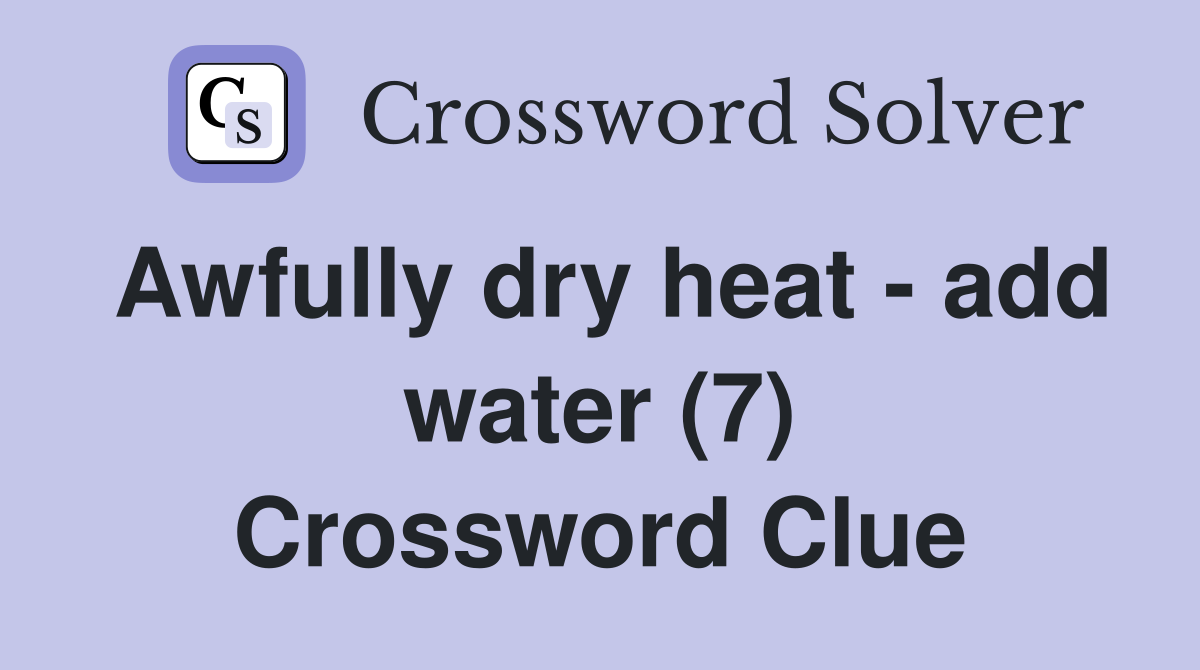 Awfully dry heat - add water (7) Crossword Clue