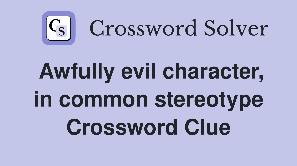 Awfully evil character, in common stereotype Crossword Clue