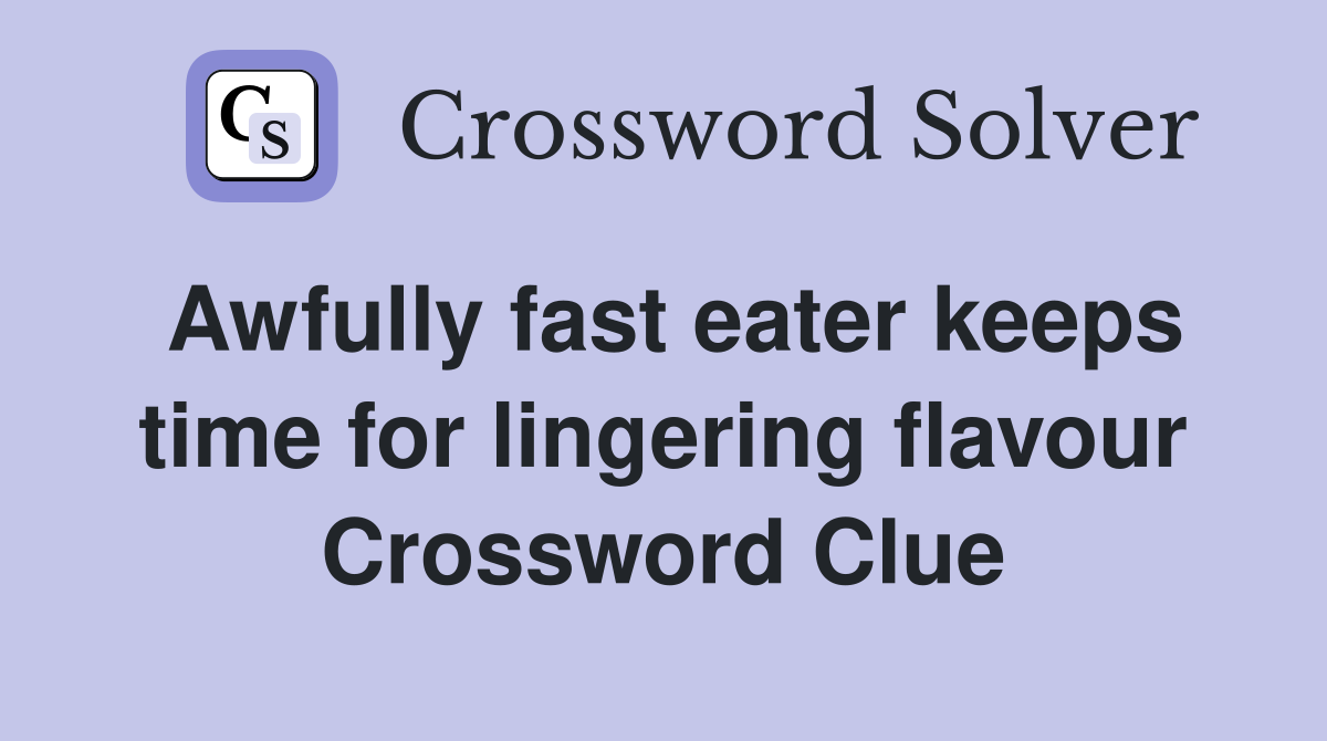 Awfully fast eater keeps time for lingering flavour Crossword Clue