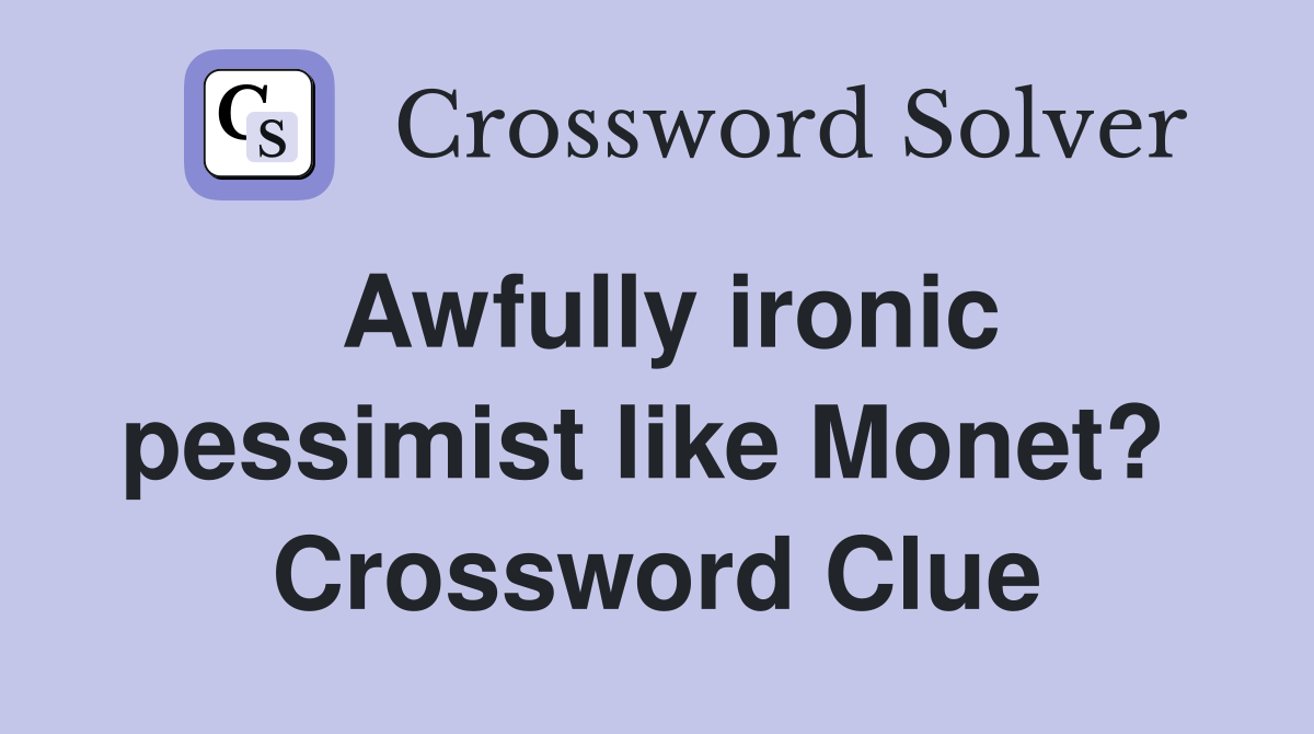 Awfully ironic pessimist like Monet?  Crossword Clue