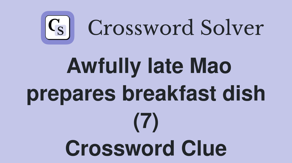 Awfully late Mao prepares breakfast dish (7) Crossword Clue