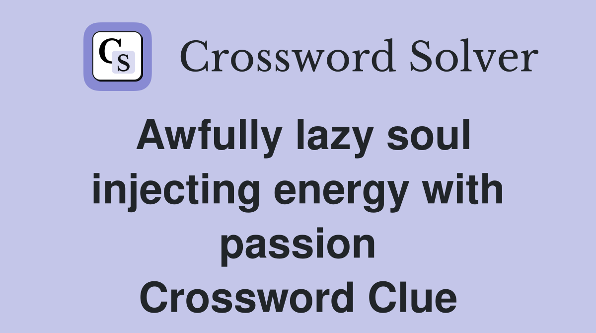 Awfully lazy soul injecting energy with passion Crossword Clue