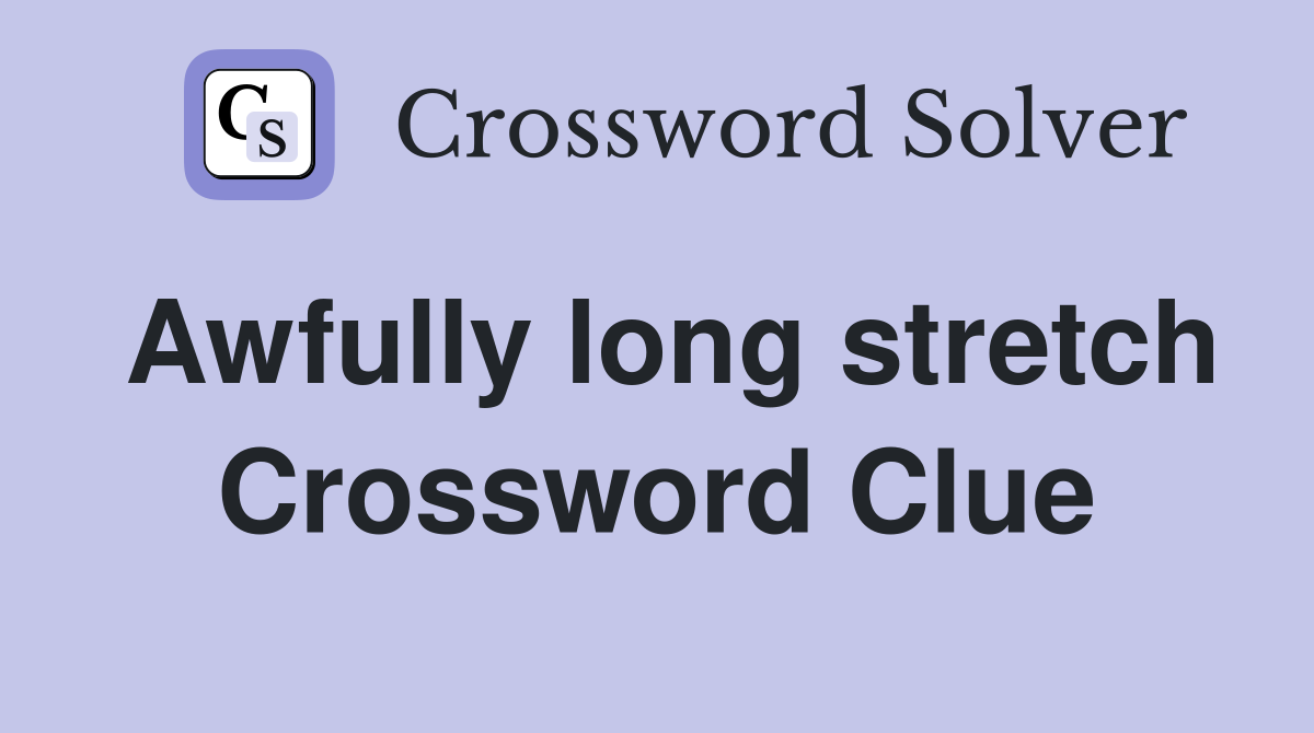Awfully long stretch Crossword Clue