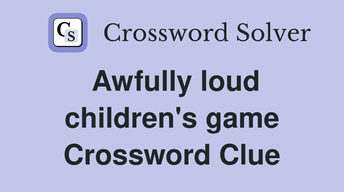 Awfully loud children's game Crossword Clue