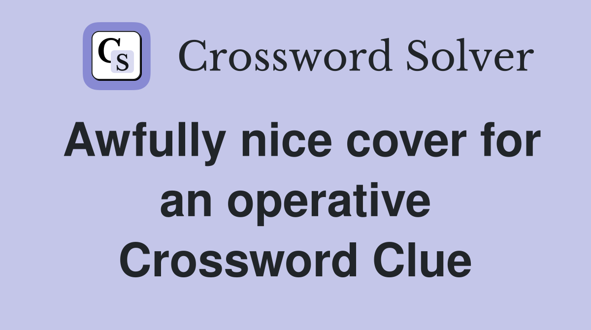 Awfully nice cover for an operative Crossword Clue