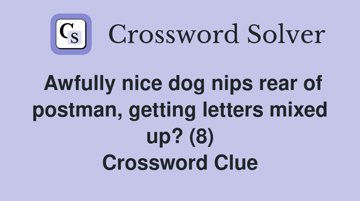 Awfully nice dog nips rear of postman, getting letters mixed up? (8) Crossword Clue