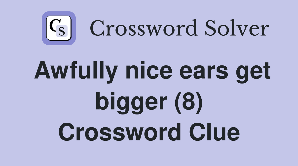 Awfully nice ears get bigger (8) Crossword Clue