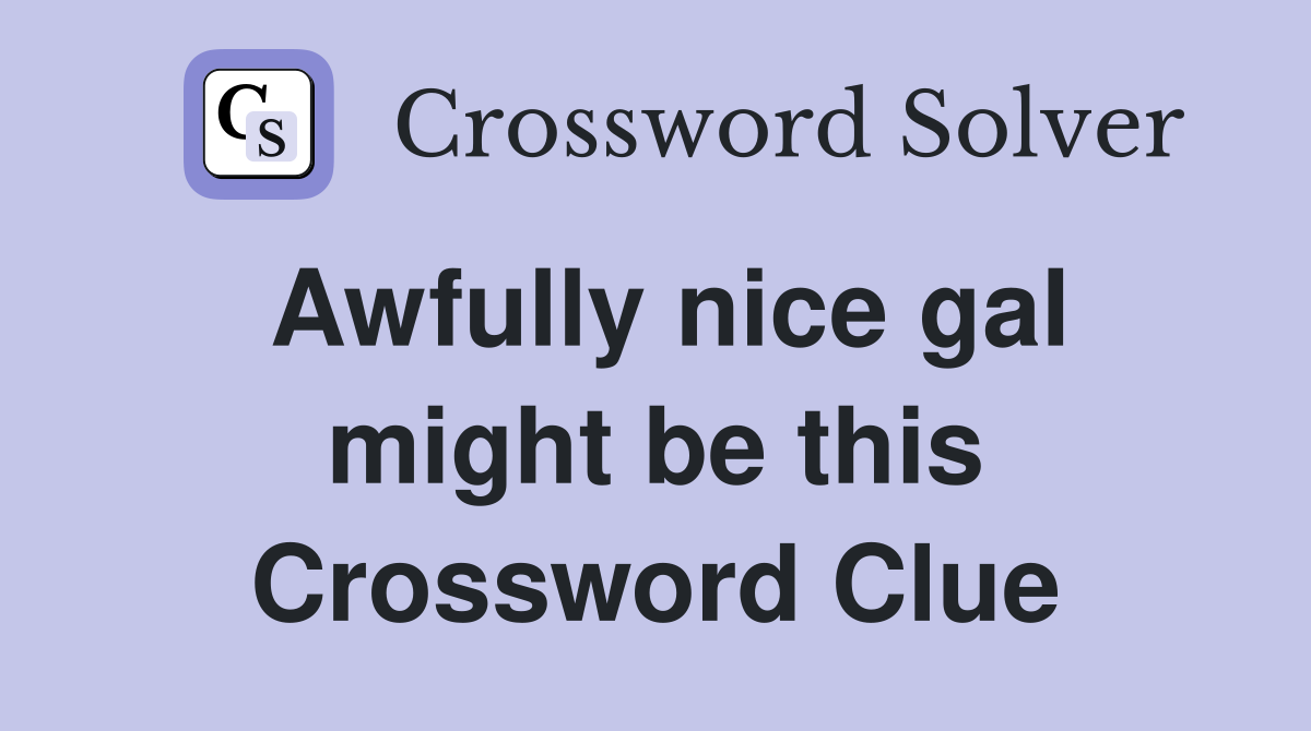 Awfully nice gal might be this Crossword Clue