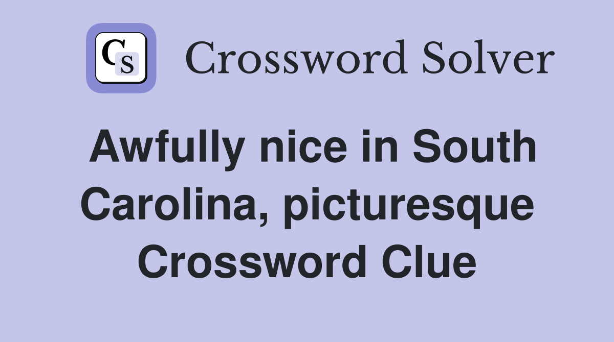 Awfully nice in South Carolina, picturesque Crossword Clue