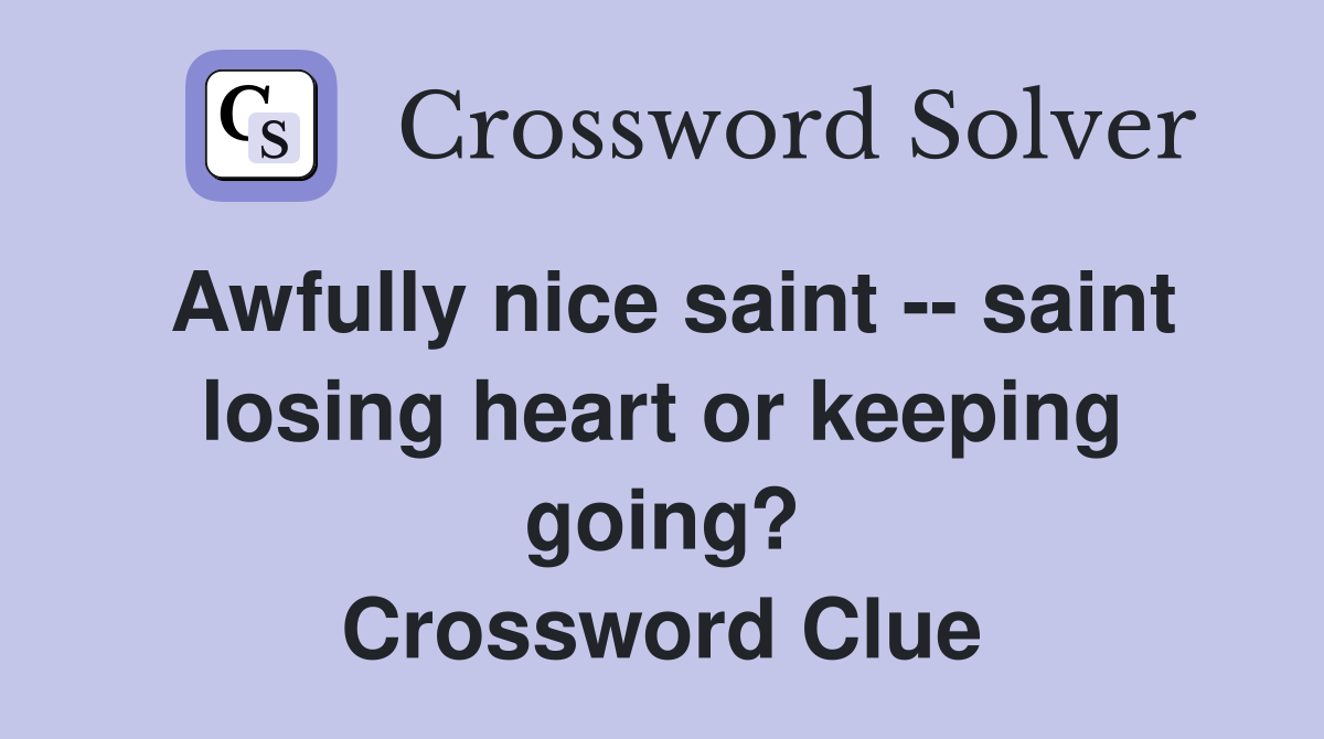 Awfully nice saint -- saint losing heart or keeping going? Crossword Clue