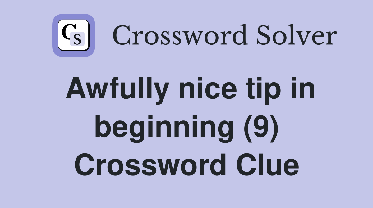 Awfully nice tip in beginning (9) Crossword Clue