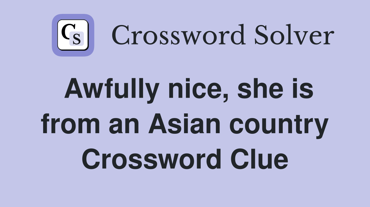 Awfully nice, she is from an Asian country Crossword Clue