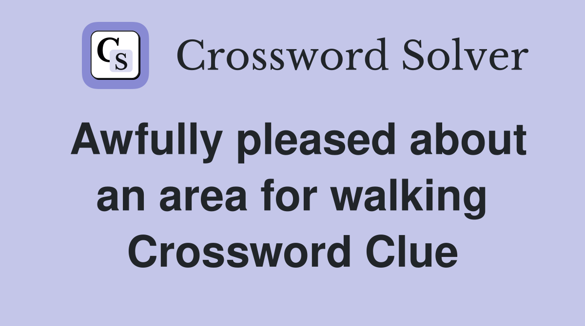 Awfully pleased about an area for walking Crossword Clue