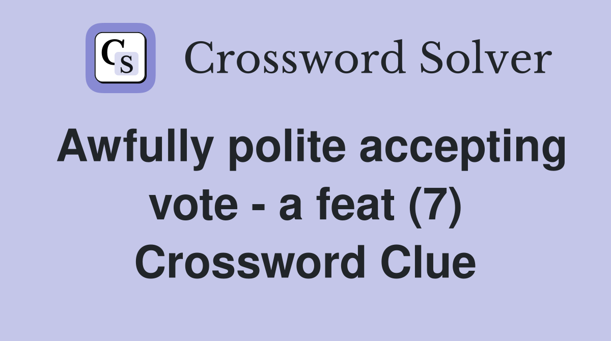 Awfully polite accepting vote - a feat (7) Crossword Clue