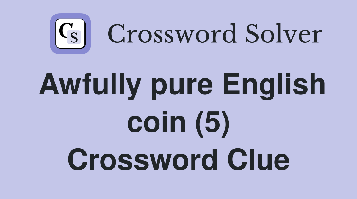 Awfully pure English coin (5) Crossword Clue