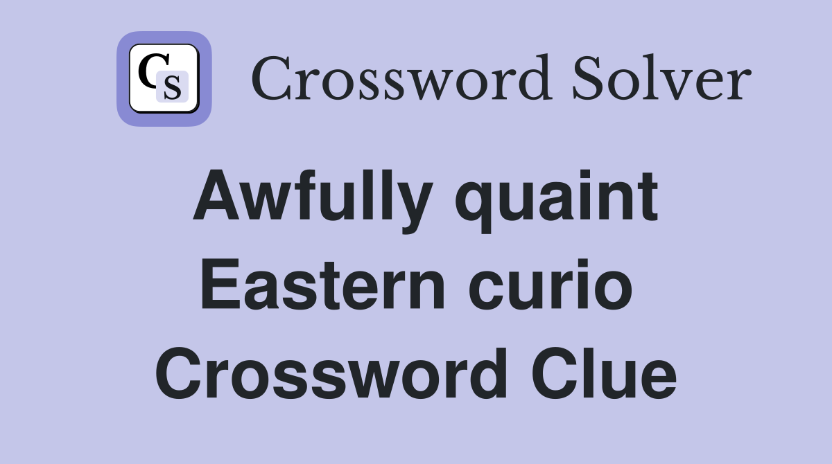 Awfully quaint Eastern curio Crossword Clue