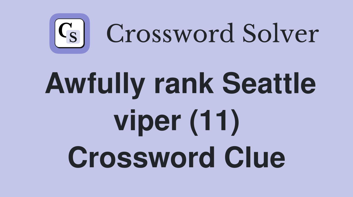 Awfully rank Seattle viper (11) Crossword Clue