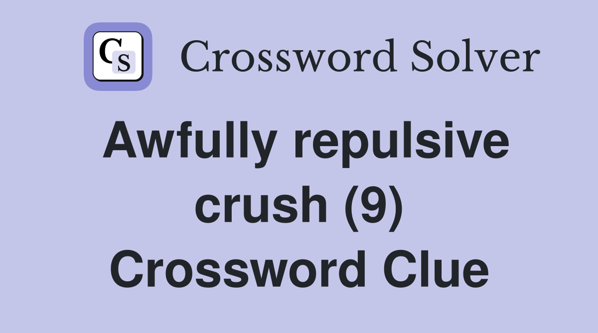 Awfully repulsive crush (9) Crossword Clue