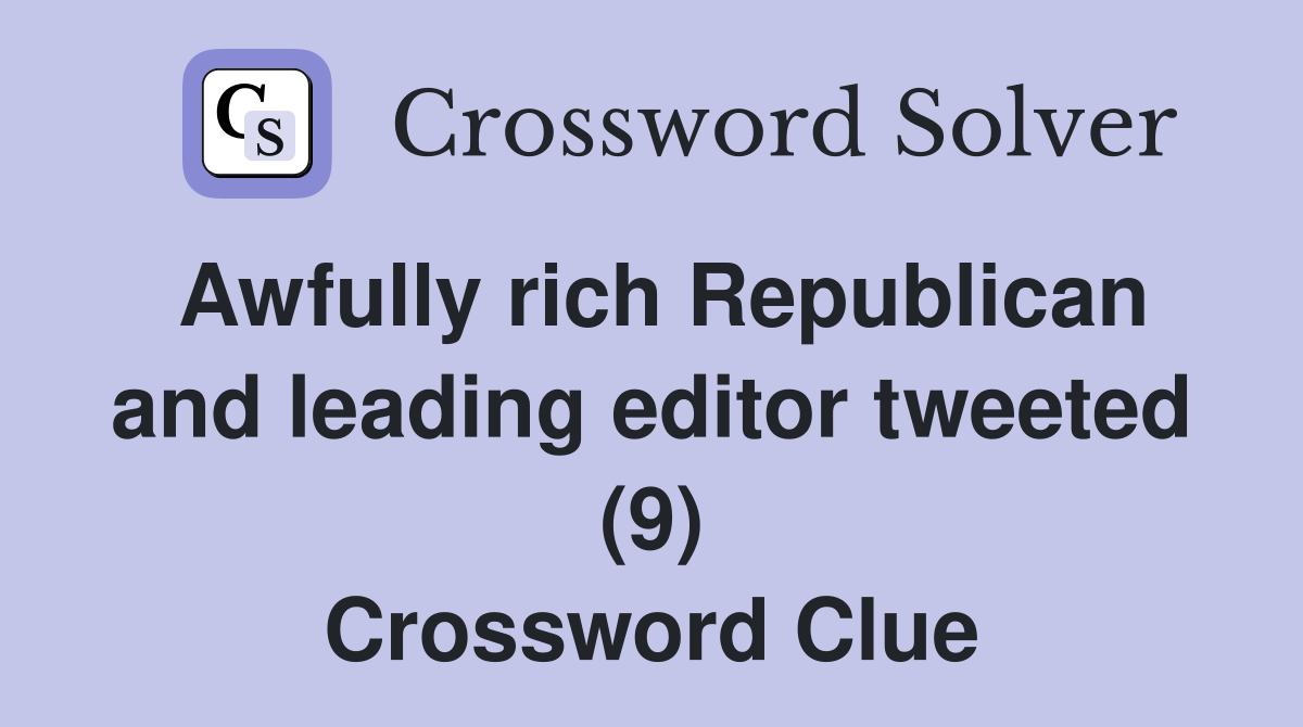 Awfully rich Republican and leading editor tweeted (9) Crossword Clue